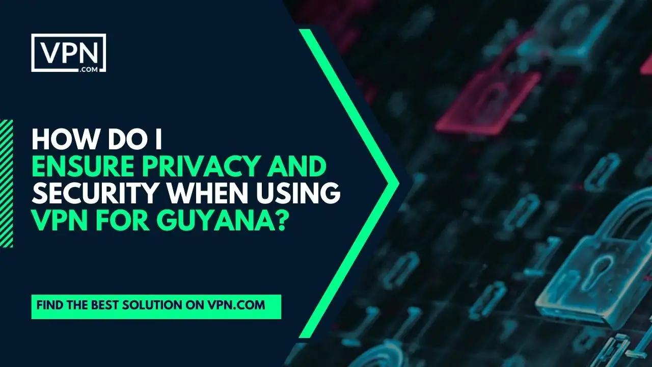 the text in the image shows How Do I Ensure Privacy And Security When Using VPN For Guyana