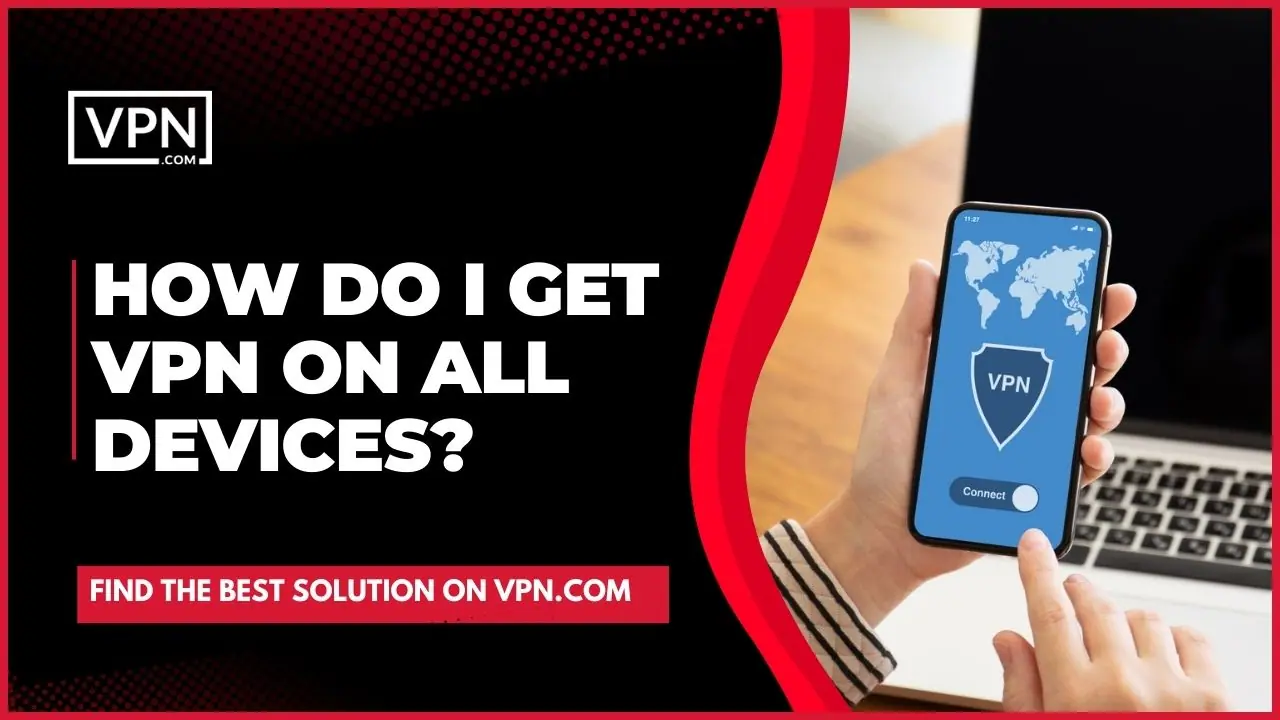 Know about How To Set Up A VPN and also about How Do you will Get VPN On All Devices