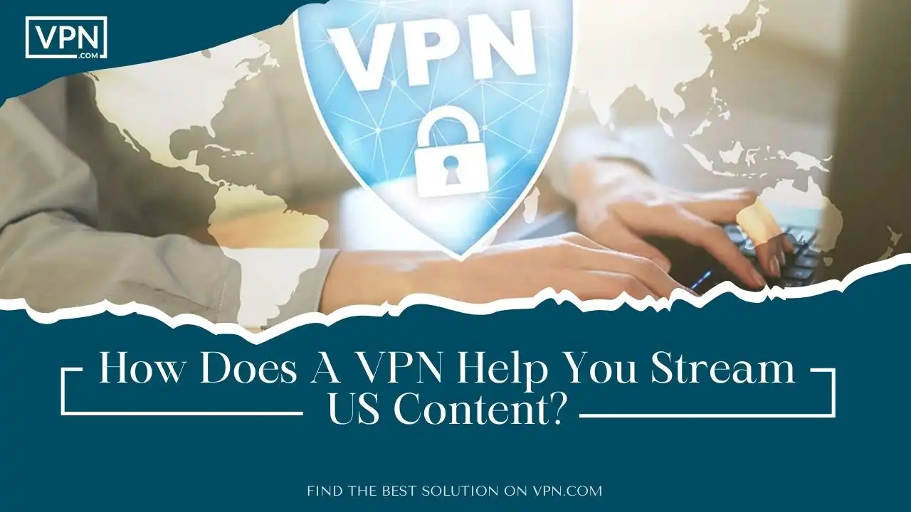 How Does A VPN Help You Stream US Content
