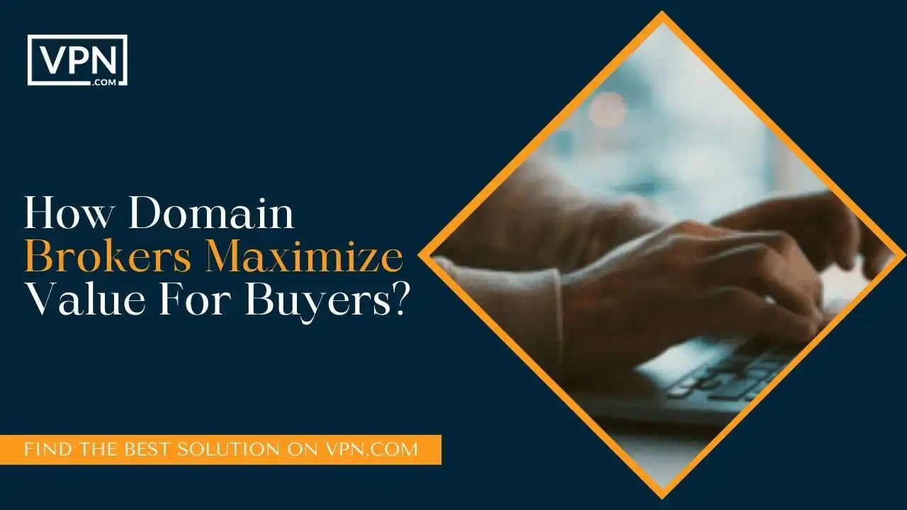 How Domain Brokers Maximize Value For Buyers