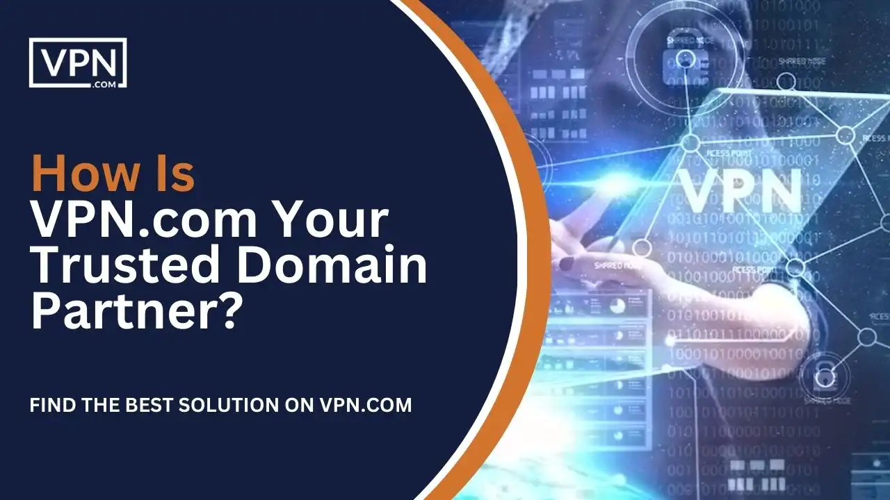 How Is VPN.com Your Trusted Domain Partner