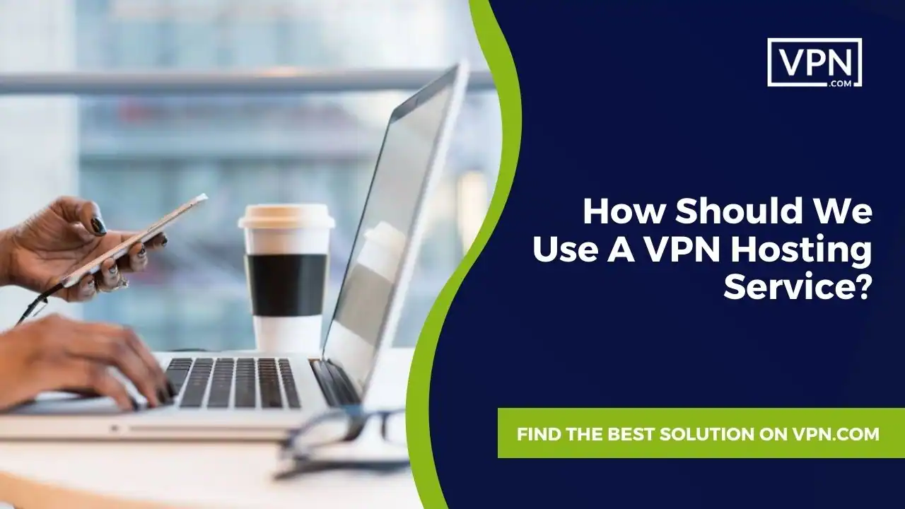 How Should We Use A VPN Hosting Service