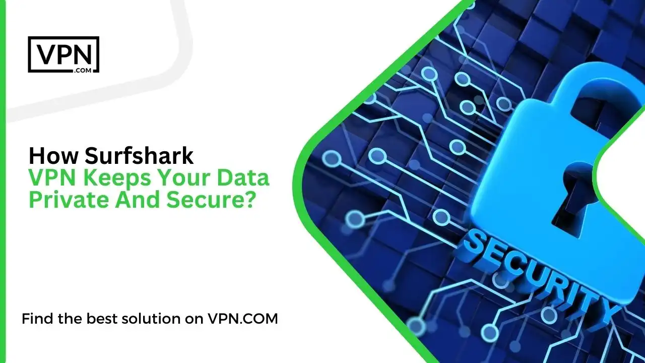 How Surfshark VPN Keeps Your Data Private And Secure