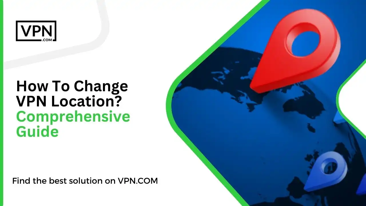 How To Change VPN Location_ Comprehensive Guide