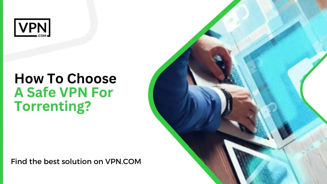 How To Choose A Safe VPN For Torrenting