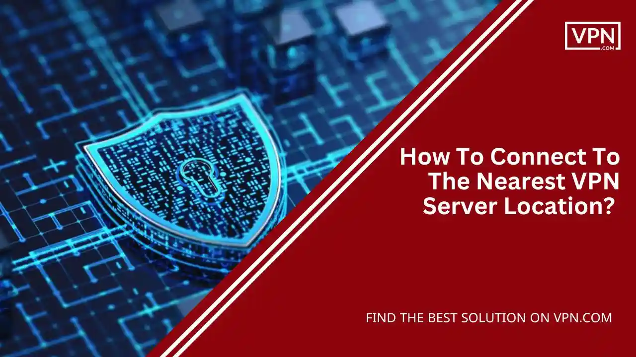How To Connect To The Nearest VPN Server Location