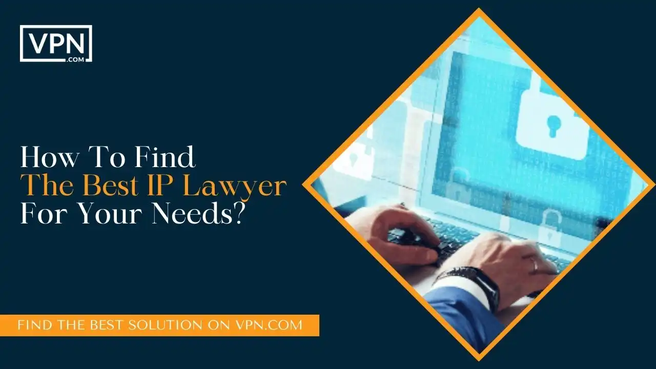 How To Find The Best IP Lawyer For Your Needs
