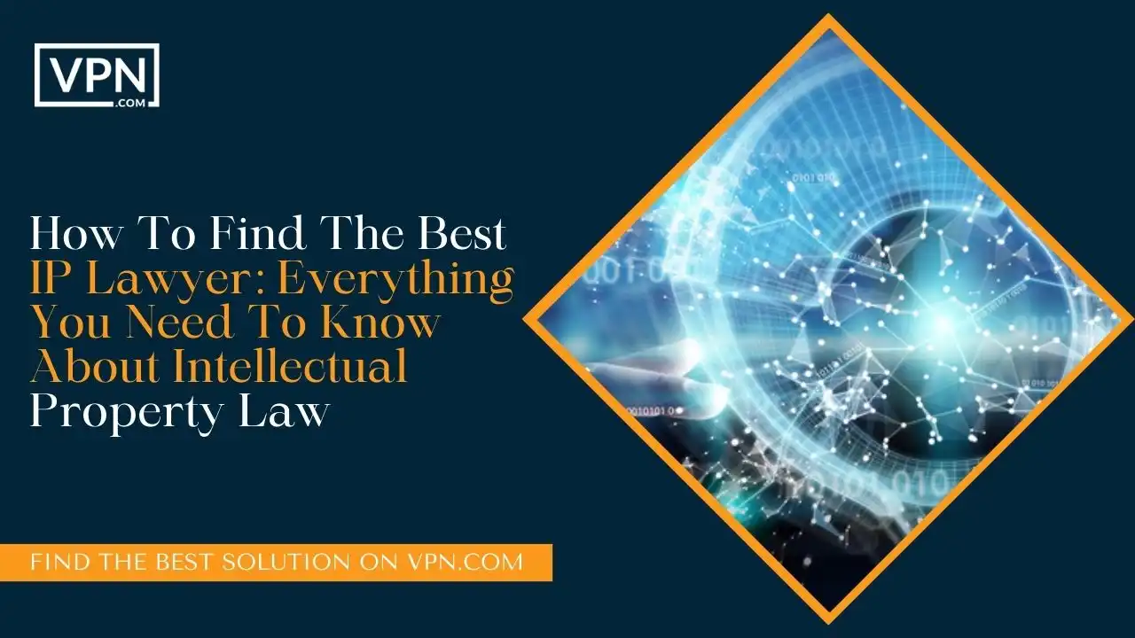 How To Find The Best IP Lawyer_ Everything You Need To Know About Intellectual Property Law