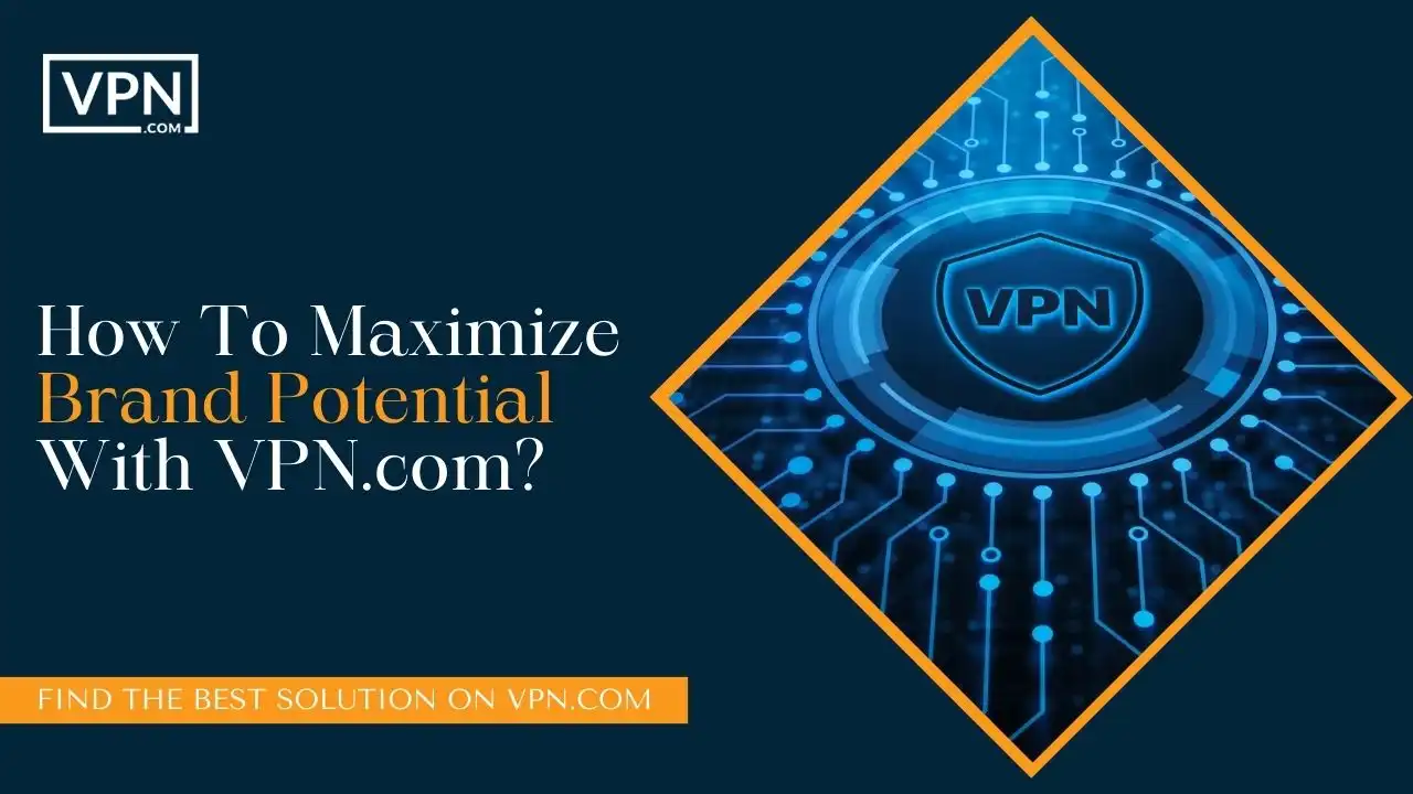 How To Maximize Brand Potential With VPN.com