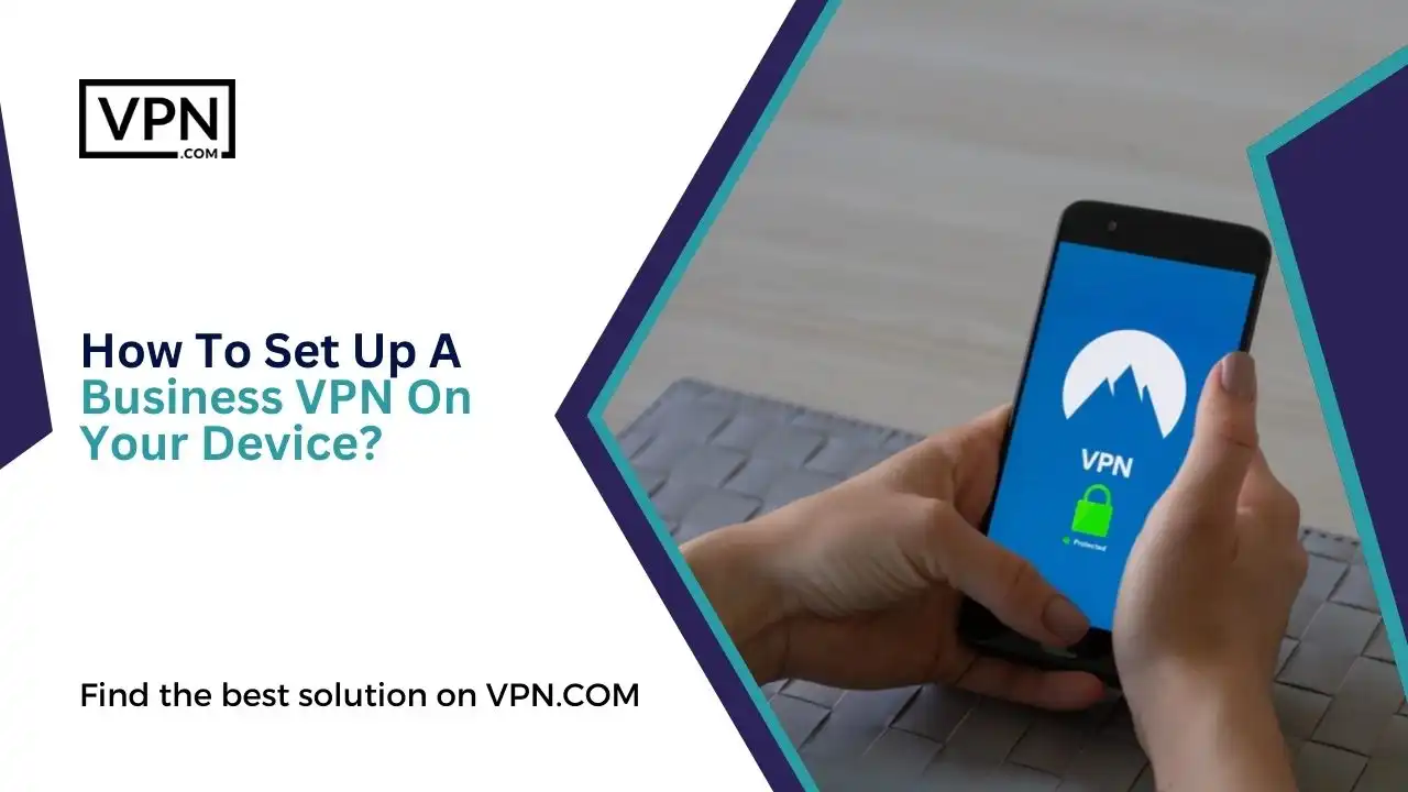 How To Set Up A Business VPN On Your Device