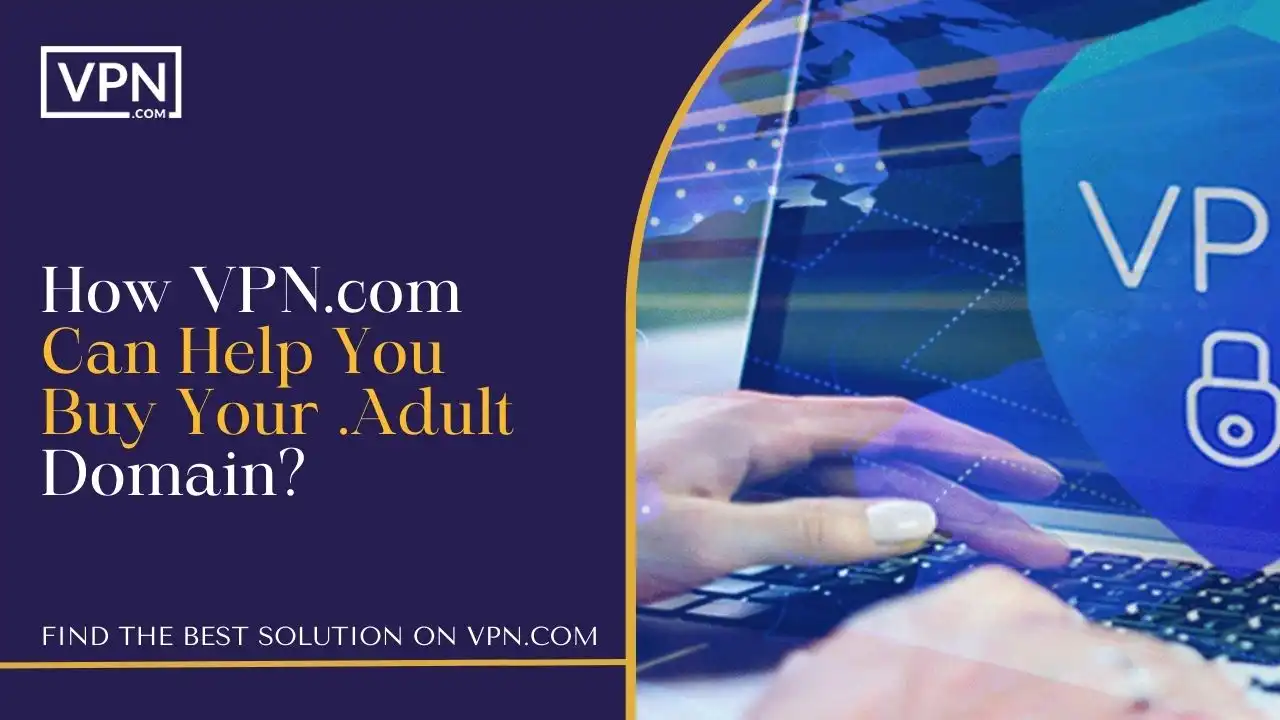 How VPN.com Can Help You Buy Your .Adult Domain