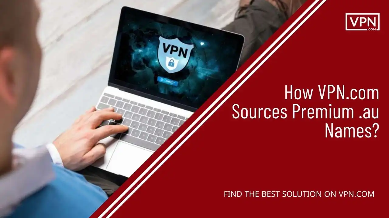 How VPN.com Sources Premium .au Names