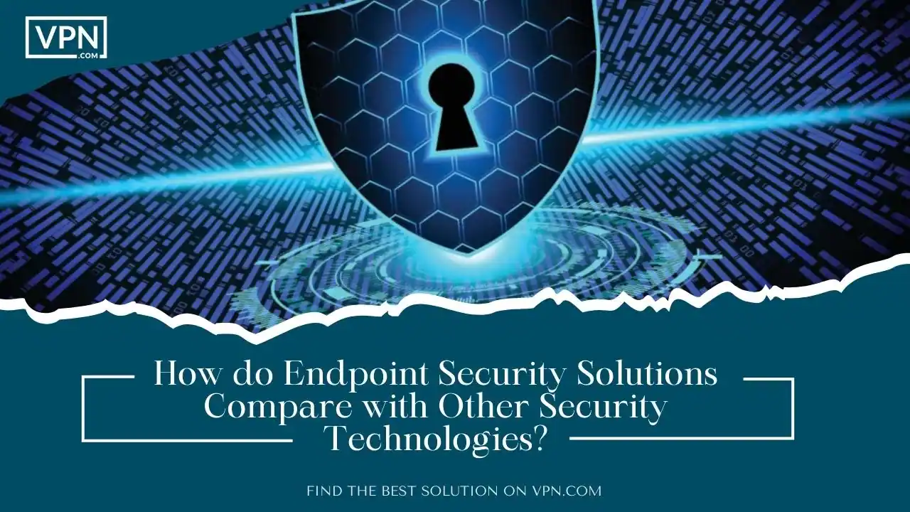 How do Endpoint Security Solutions Compare with Other Security Technologies