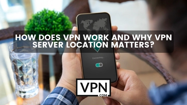 El texto de la imagen dice: Cómo funciona una VPN y por qué es importante la ubicación del servidor VPN.