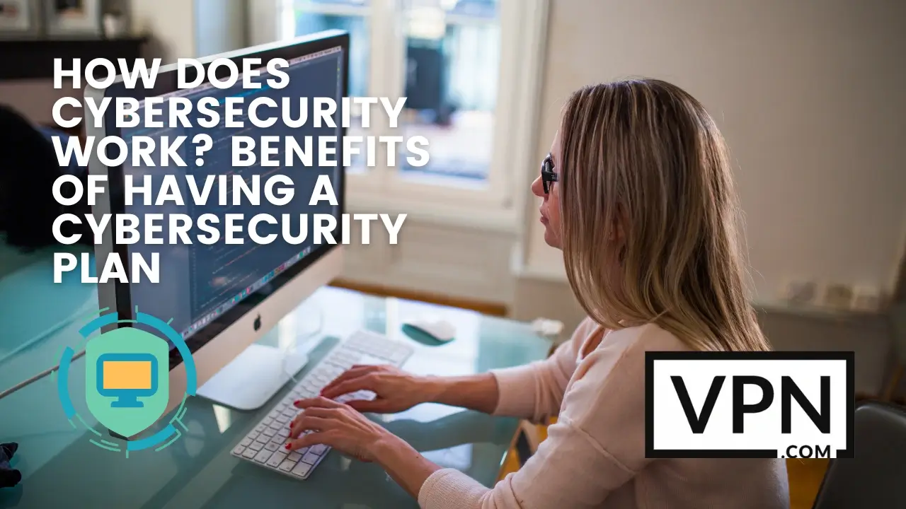 The text in the image says, How does cybersecurity work and what are the benefits of cybersecurity plan. The background of the image shows a woman working on the computer