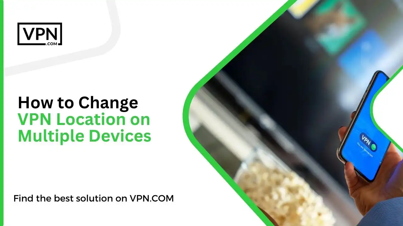 How to Change VPN Location on Multiple Devices