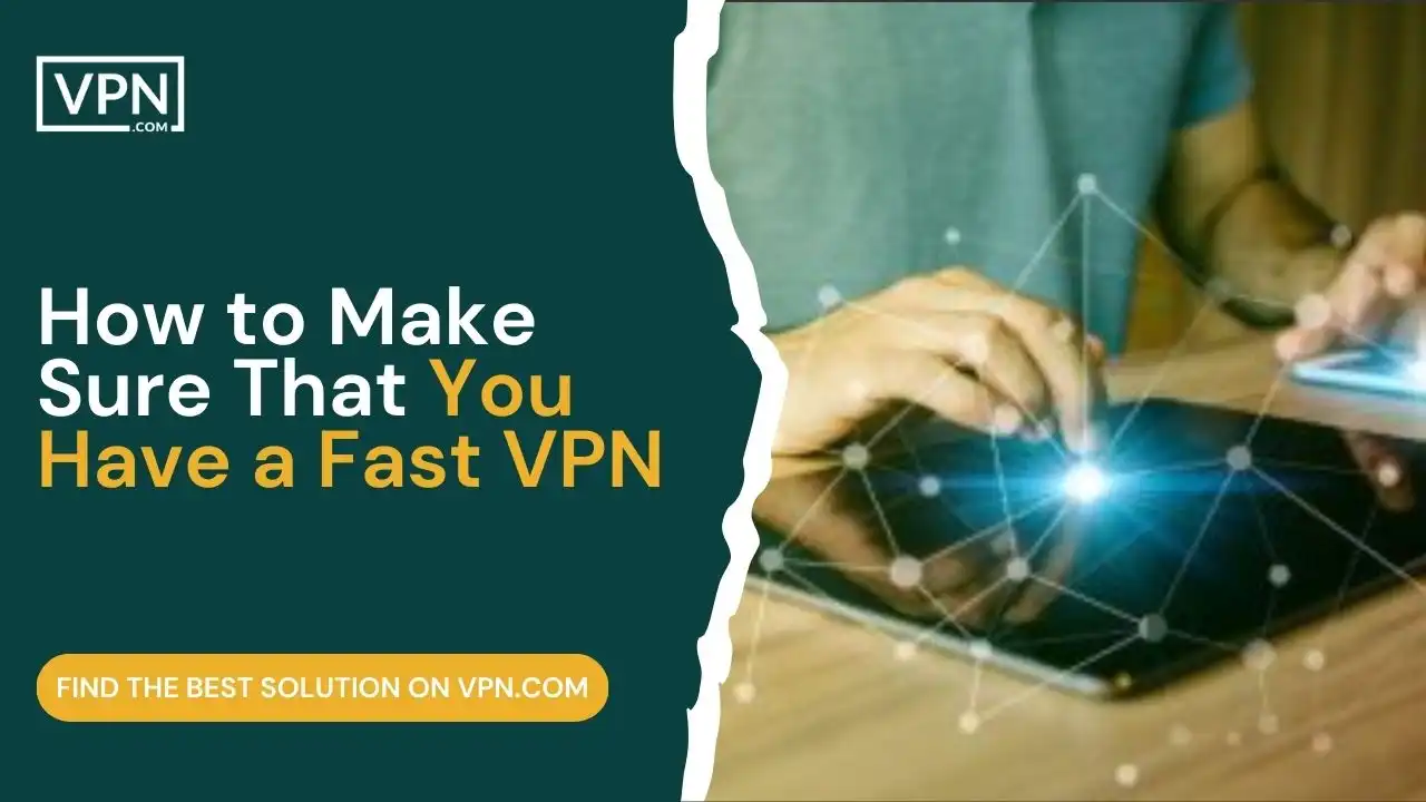 How to Make Sure That You Have a Fast VPN