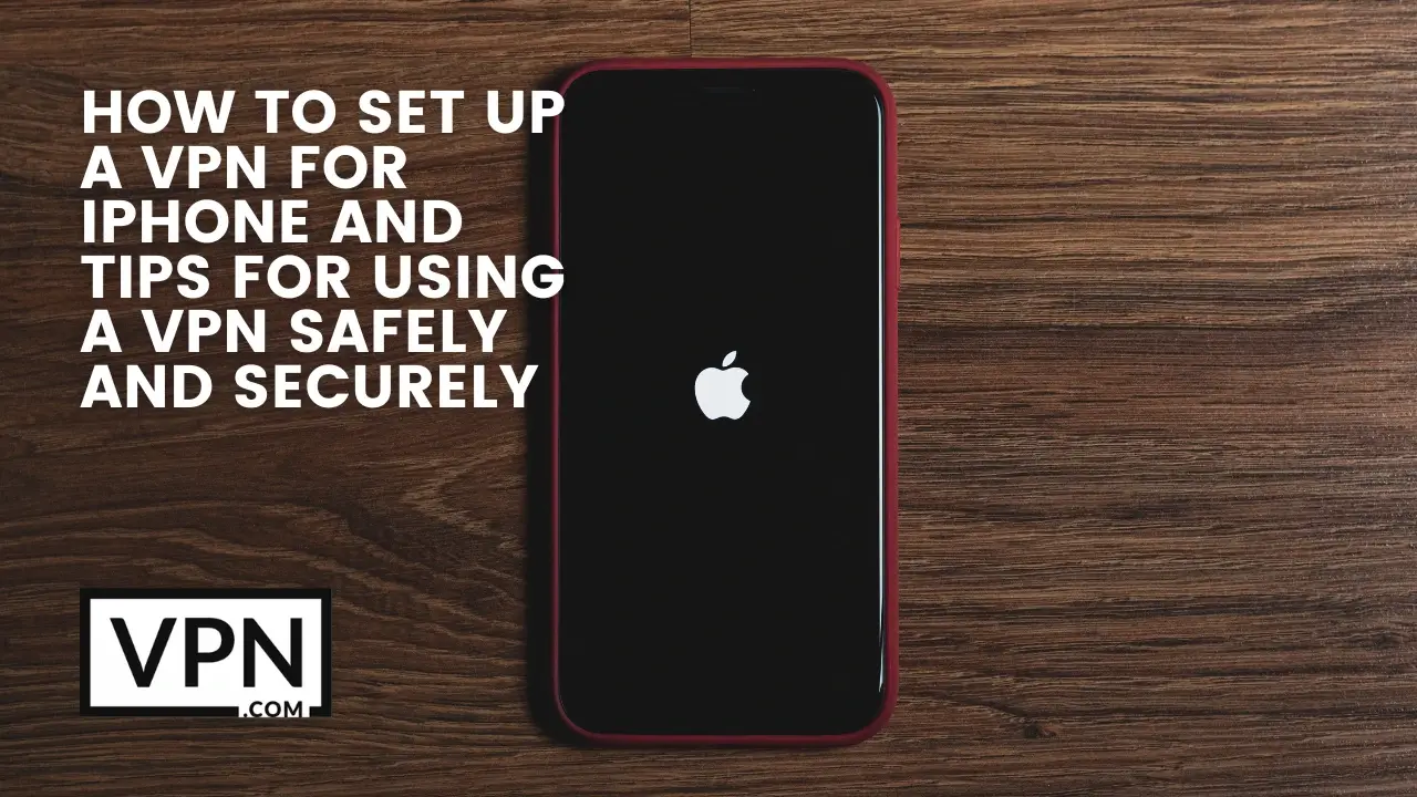 The text in the image says, How to set up a VPN for iPhone and tips for using a VPN safely and securely