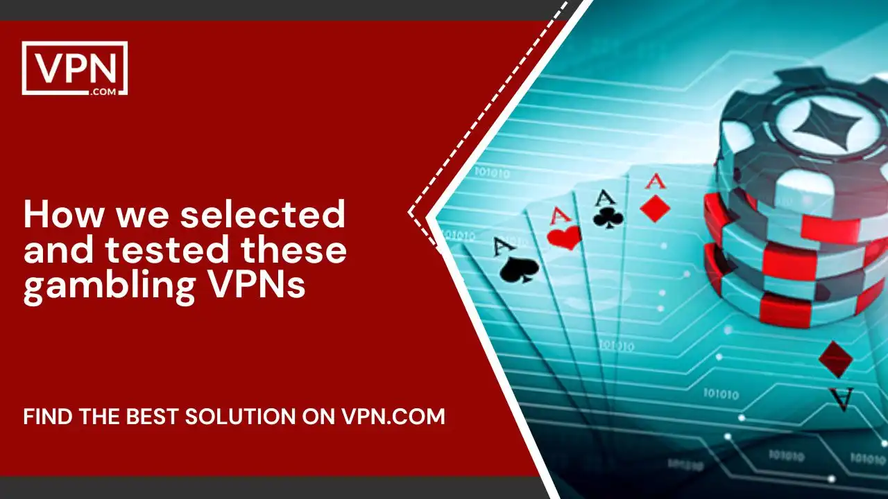 How we selected tested gambling VPNs.