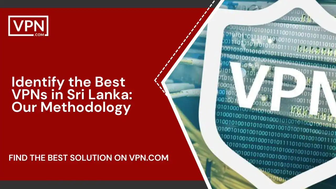 Identify the Best VPNs in Sri Lanka_ Our Methodology