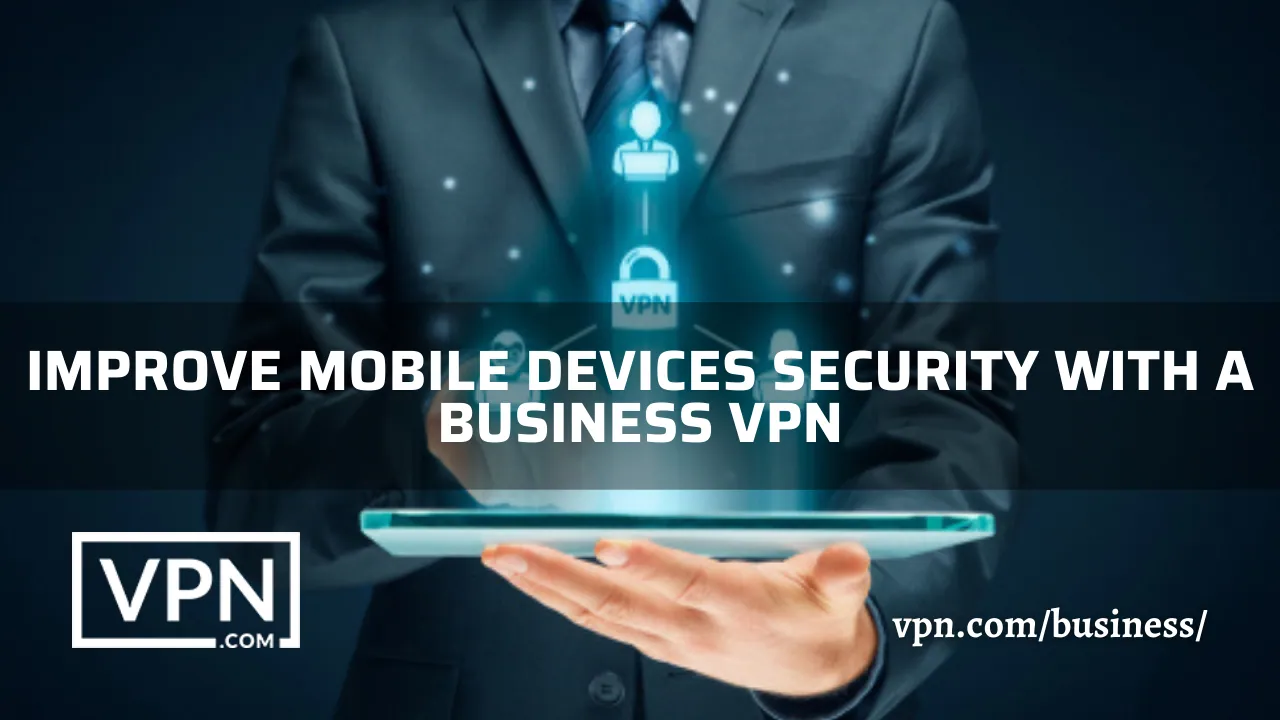 Improve the mobile security for business networks with VPN and the background view shows an encrypted security network