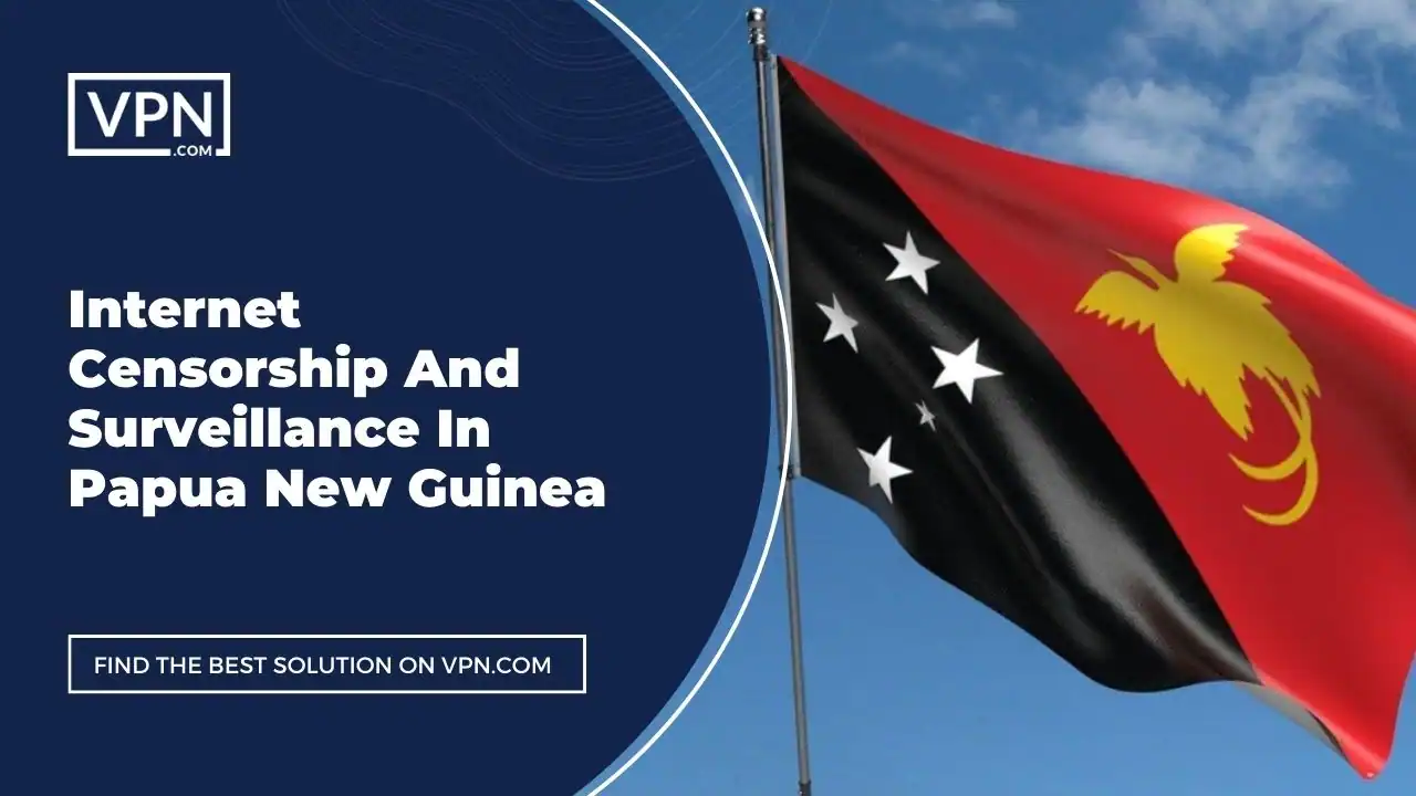 Internet Censorship And Surveillance In Papua New Guinea and the side icon shows the flag of the Papua New Guinea