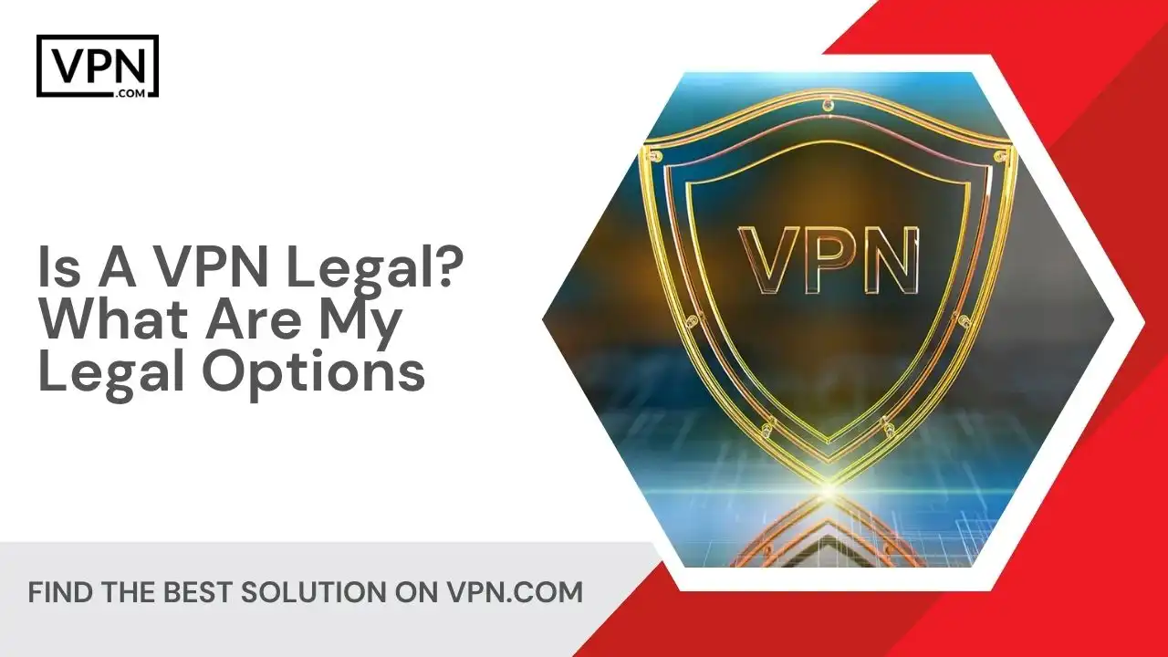 Is A VPN Legal_ What Are My Legal Options
