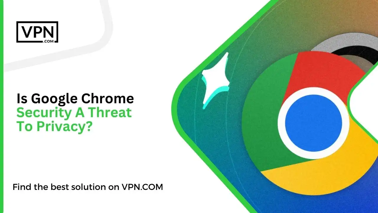 Is Google Chrome Security A Threat To Privacy