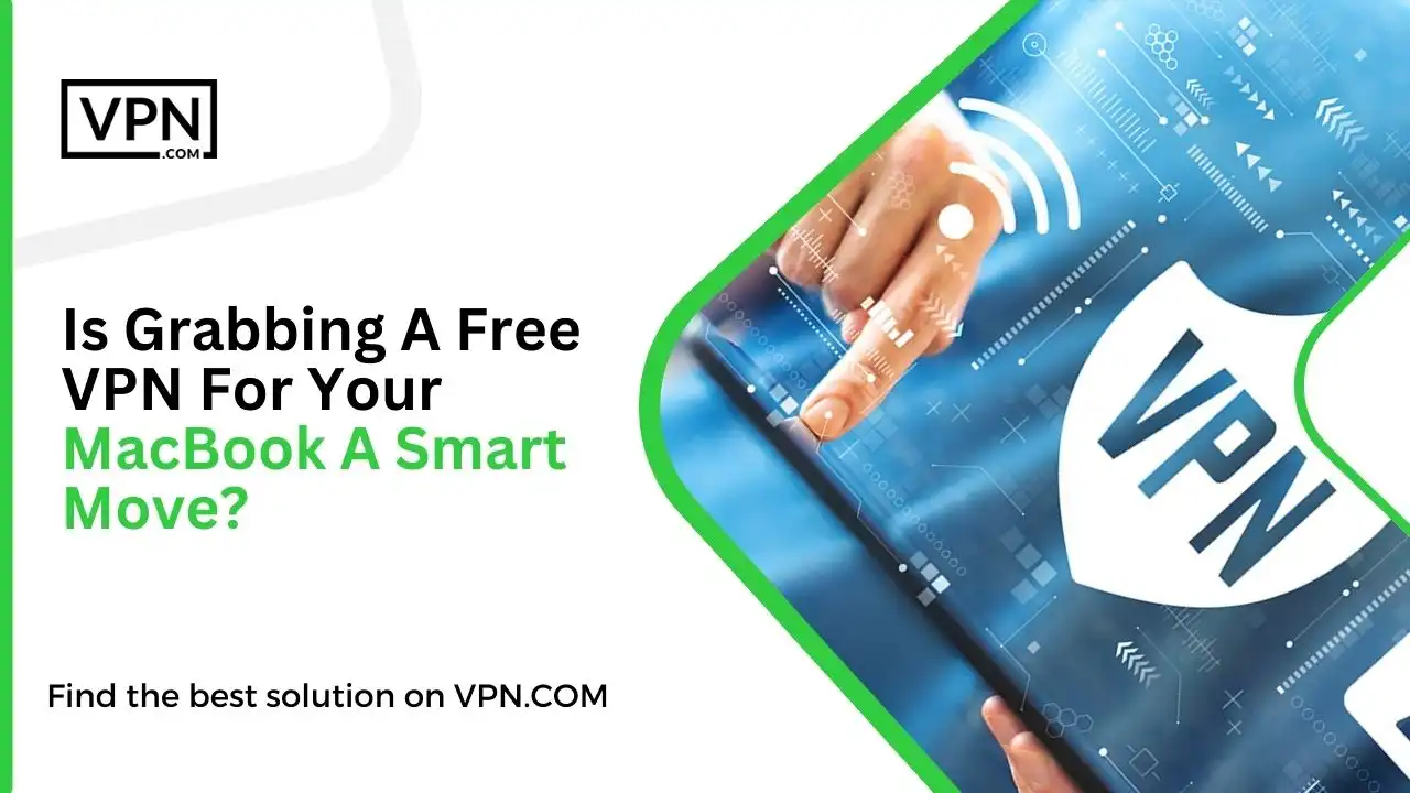 Is Grabbing A Free VPN For Your MacBook A Smart Move