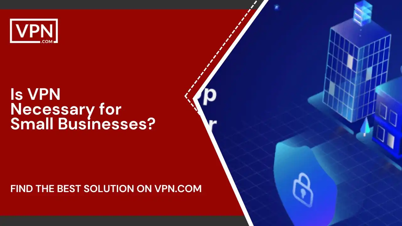 Is VPN Necessary for Small Businesses benefits of vpn for business