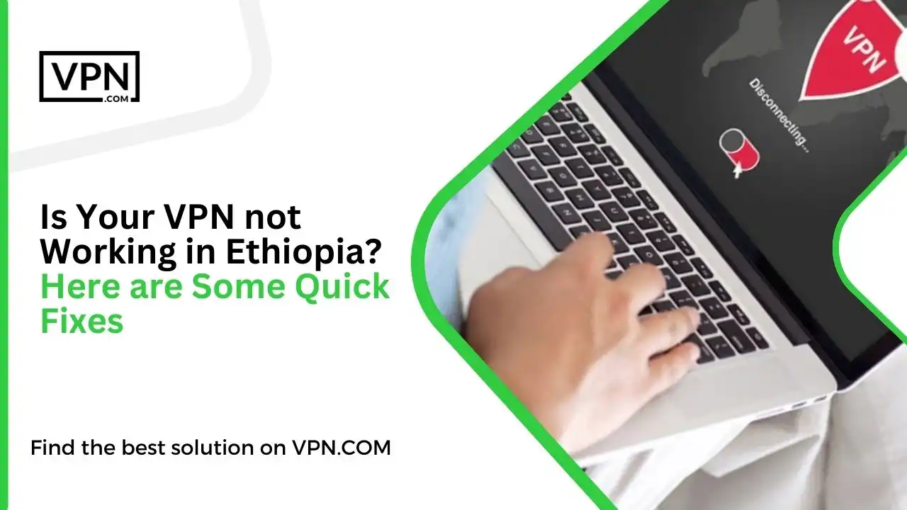 Is Your VPN not Working in Ethiopia_ Here are Some Quick Fixes
