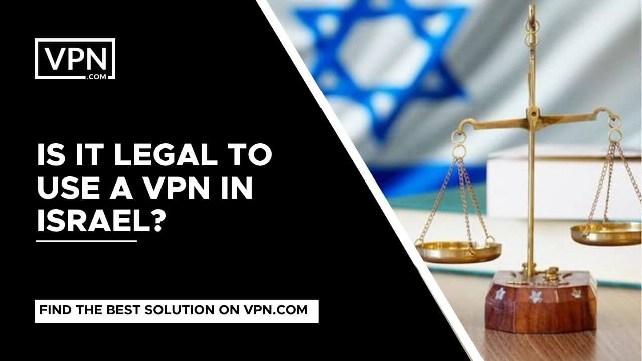 Israel VPN and Is it Legal to Use a VPN in Israel?<br />
