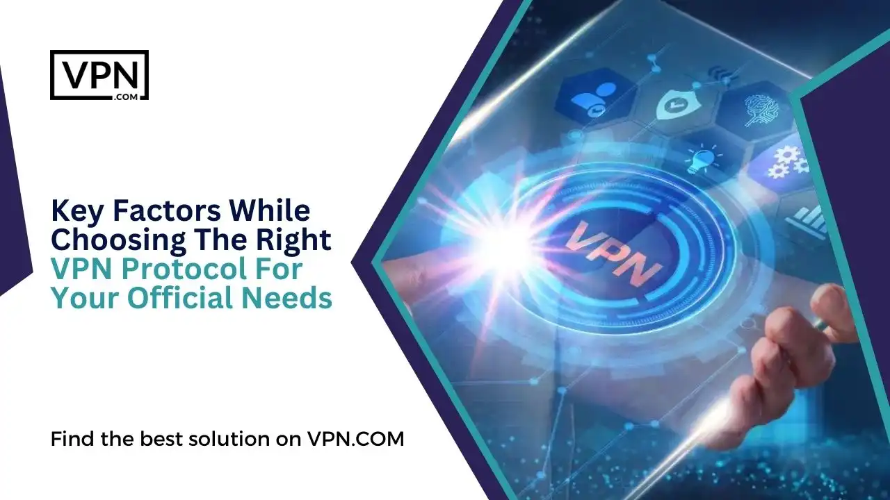 Key Factors While Choosing The Right VPN Protocol For Your Official Needs