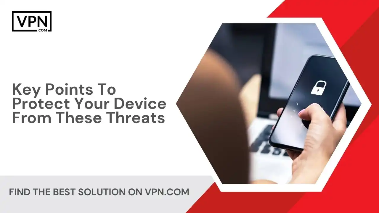 Key Points To Protect Your Device From These Threats