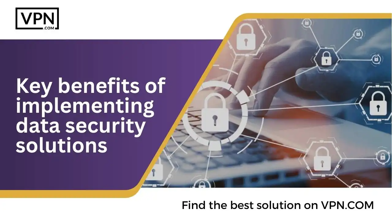 Key benefits of implementing data security solutions