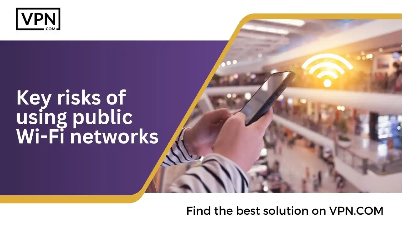 Key risks of using public Wi-Fi networks