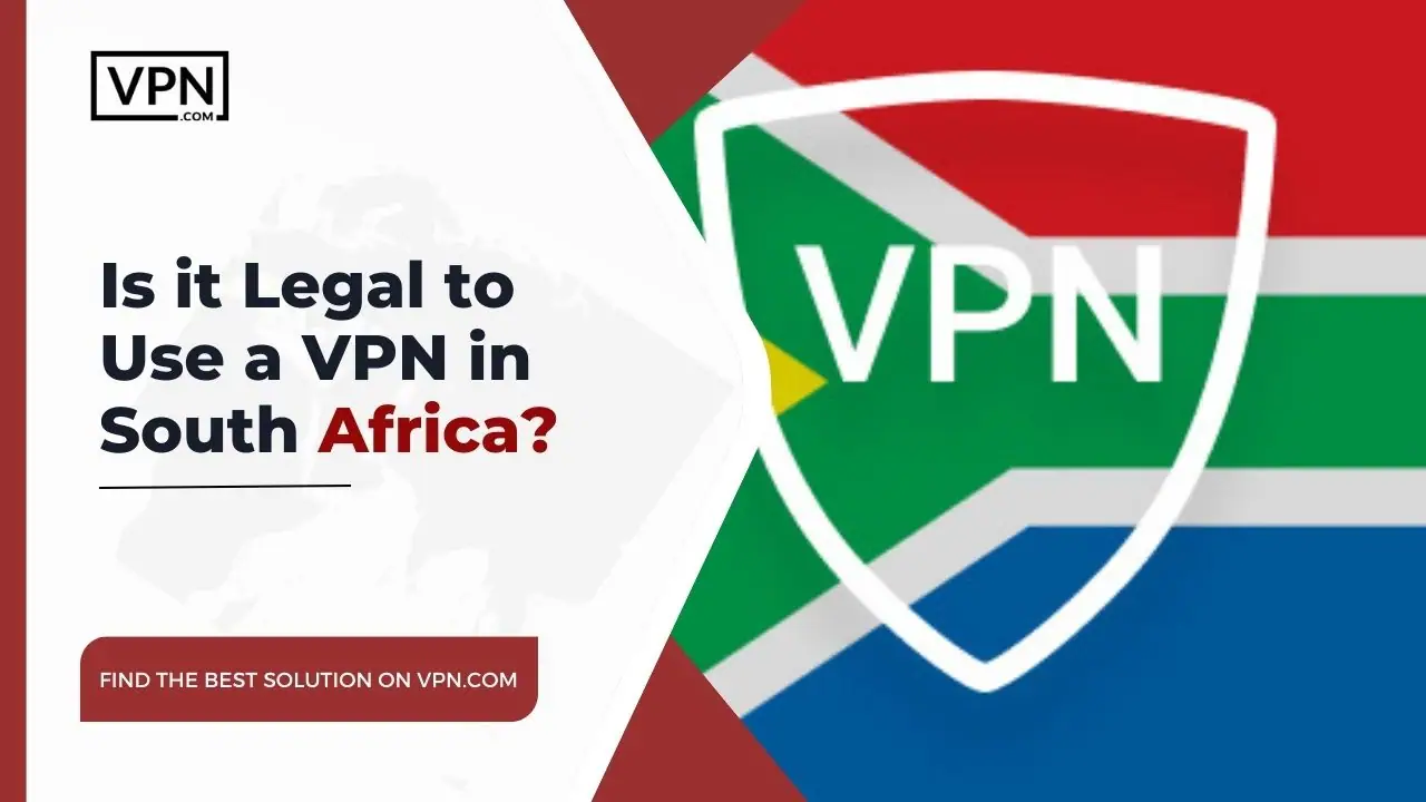 the text in the image shows Is it Legal to Use a VPN in South Africa