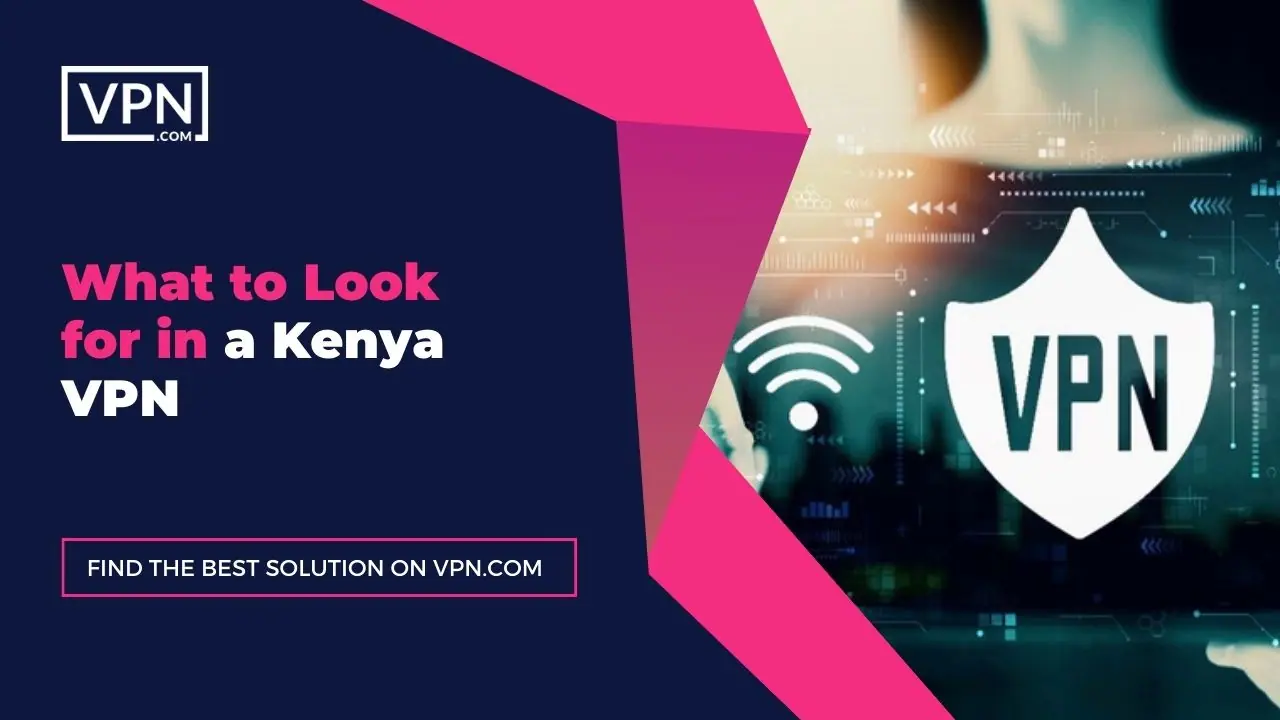 the text in the image shows What to Look for in a Kenya VPN