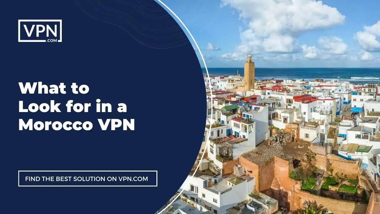 the text in the image shows What to Look for in a Morocco VPN
