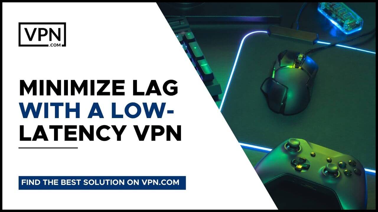 Minimice el retardo con una VPN de baja latencia y conozca también Cómo usar una VPN para juegos