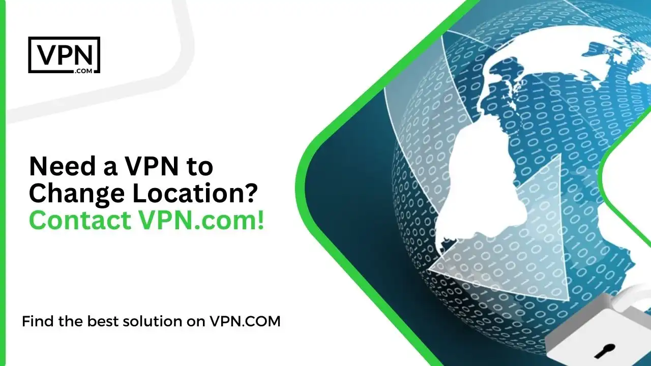 Need a VPN to Change Location_ Contact VPN.com!