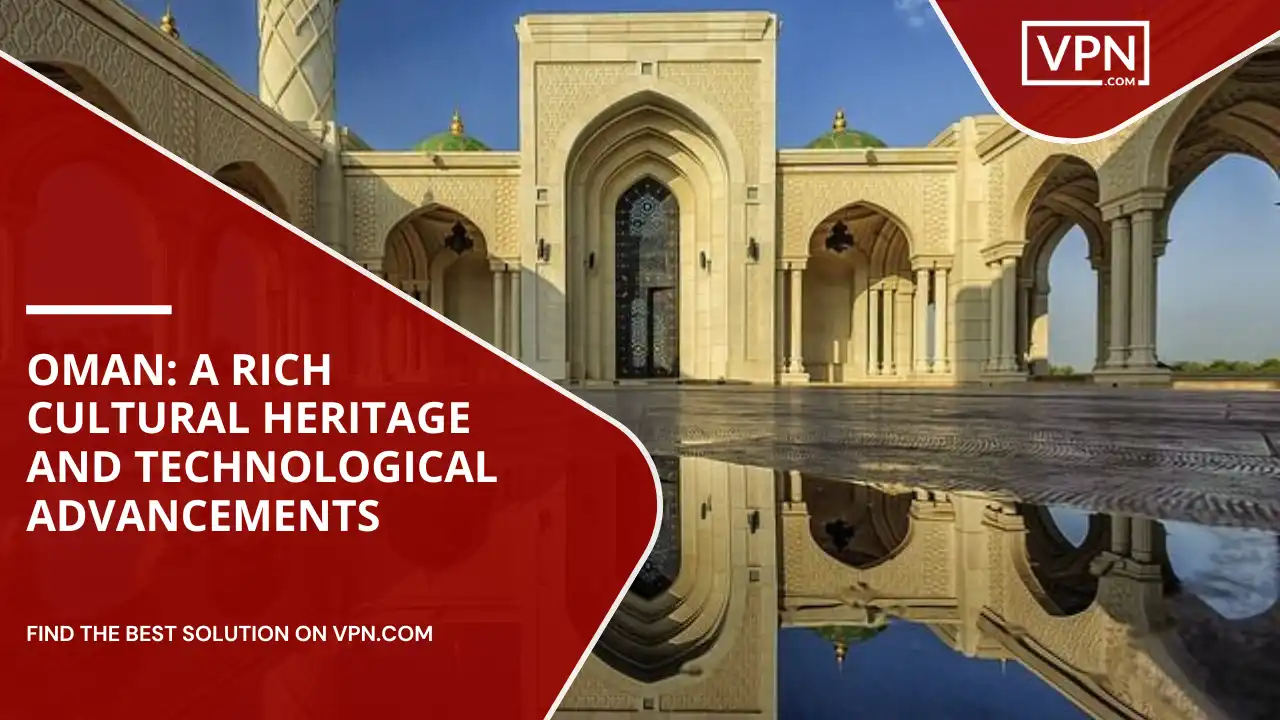 Oman Rich Cultural Heritage and Technological Advancements