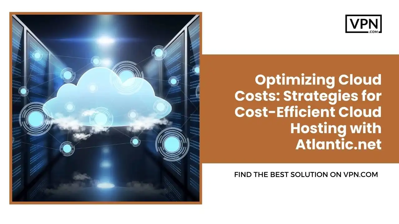 Optimizing Cloud Costs: Strategies for Cost-Efficient Cloud Hosting with Atlantic.net
