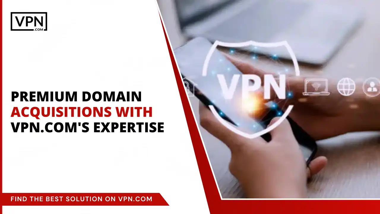 Premium Domain Acquisitions With VPN.com's