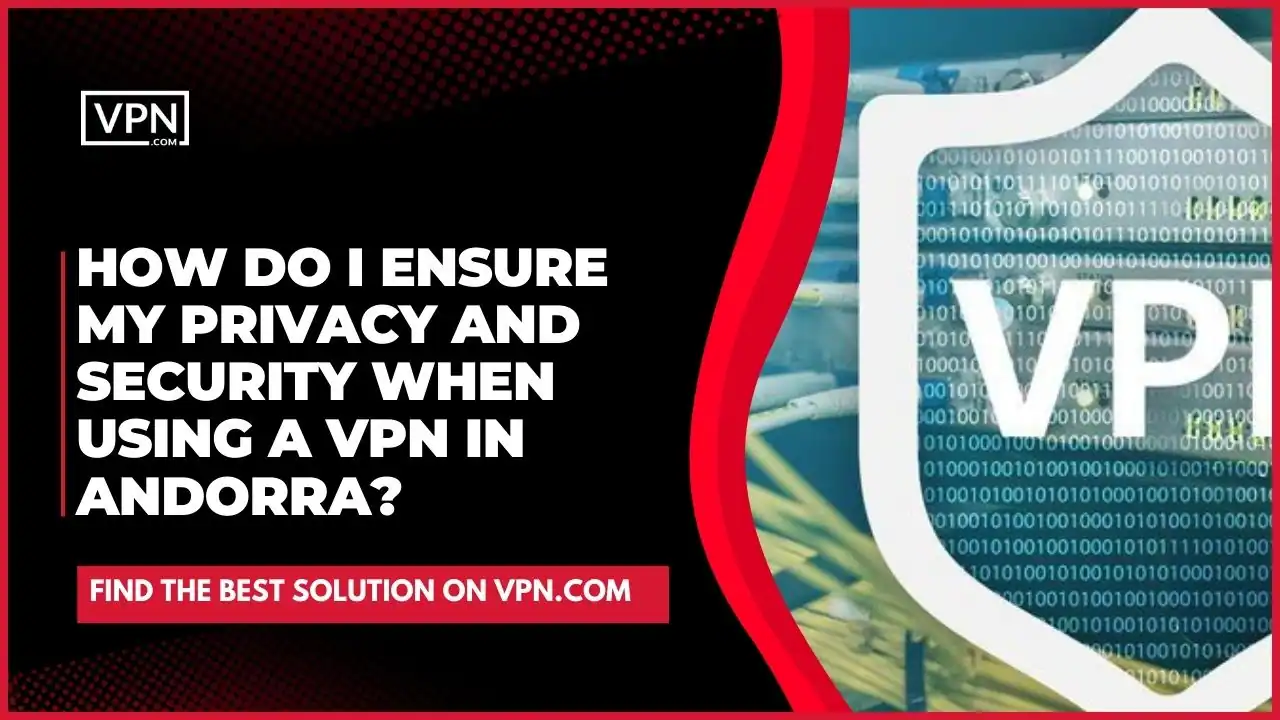 the text in the image shows How Do I Ensure My Privacy And Security When Using A VPN In Andorra