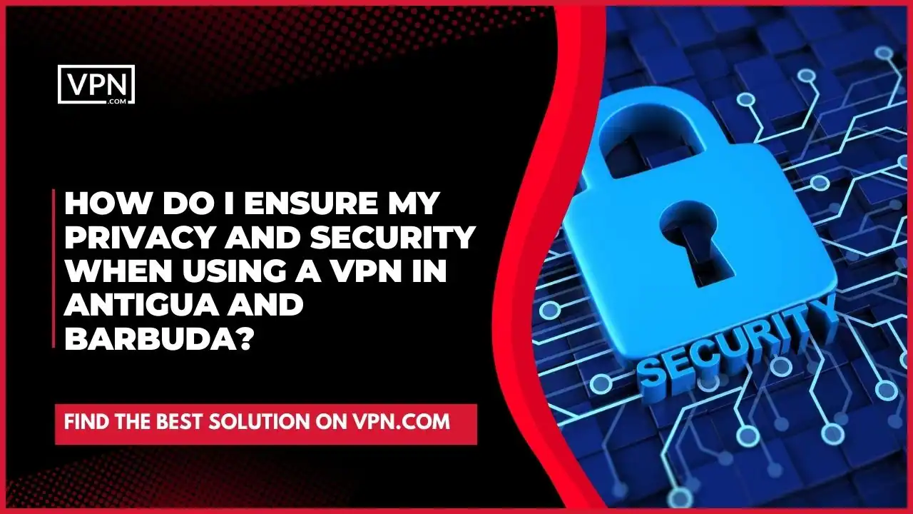 the text in the image shows How Do I Ensure My Privacy And Security When Using A VPN In Antigua And Barbuda