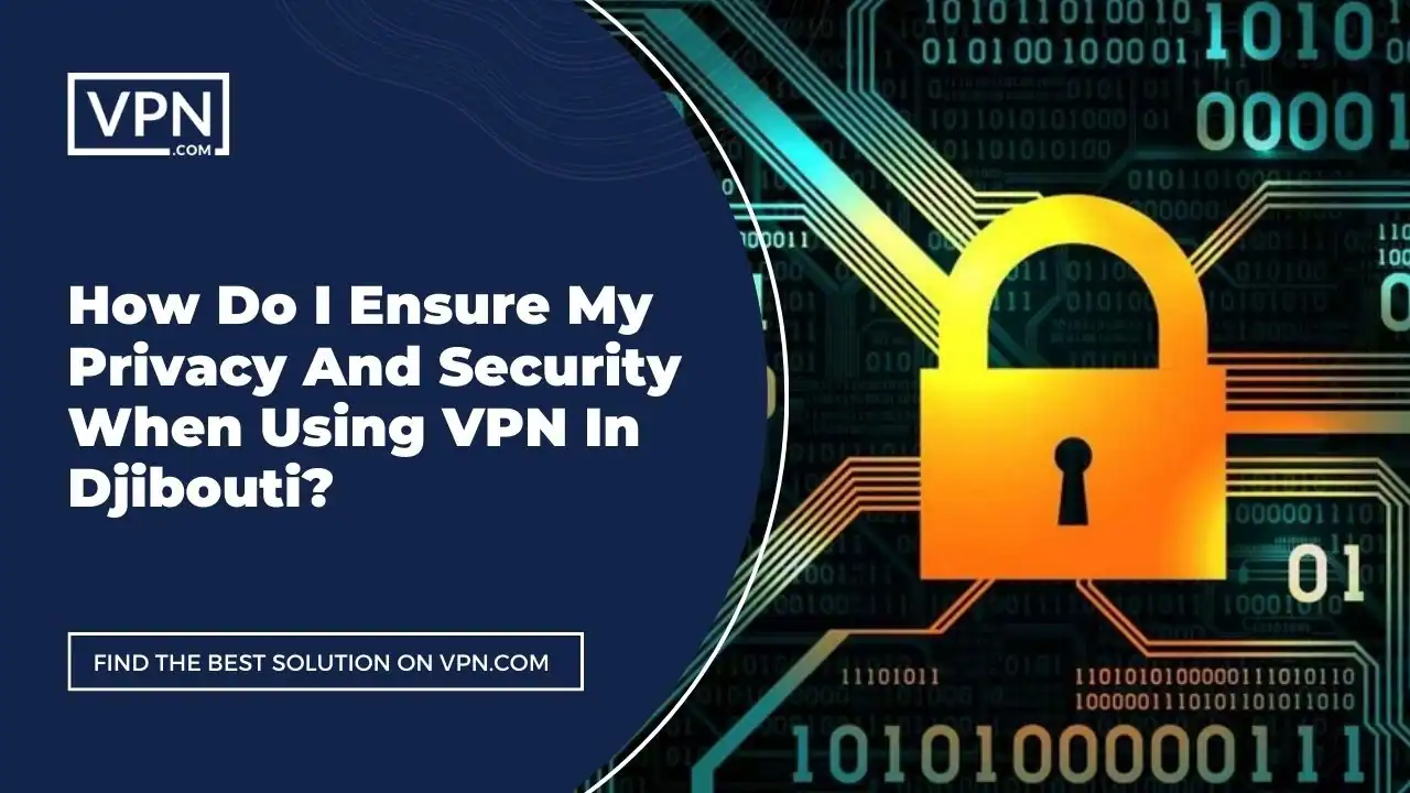 the text in the image shows How Do I Ensure My Privacy And Security When Using VPN In Djibouti