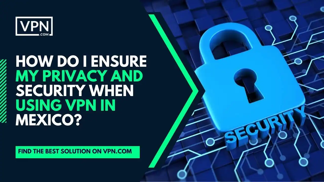 the text in the image shows How Do I Ensure My Privacy And Security When Using VPN In Mexico