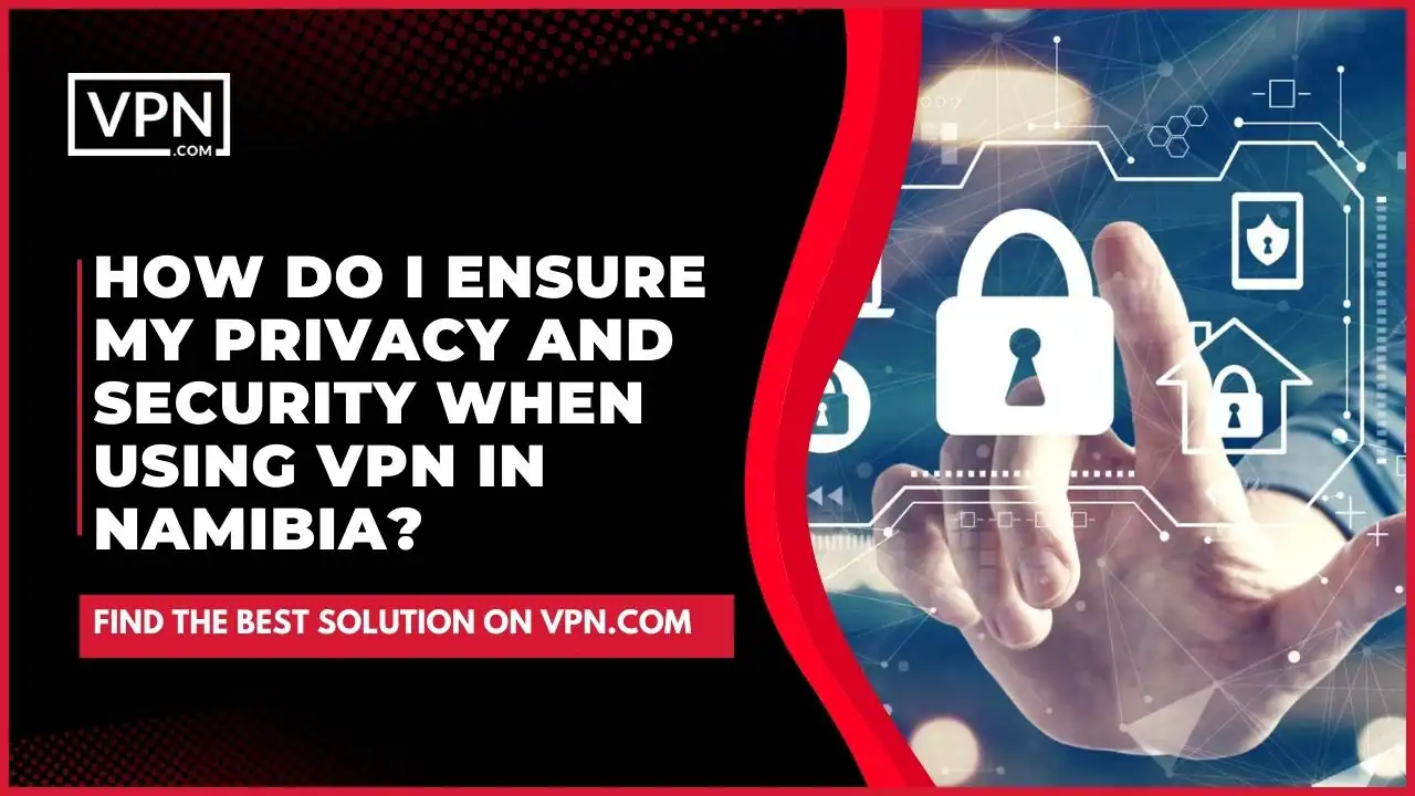 the text in the image shows How Do I Ensure My Privacy And Security When Using VPN In Namibia