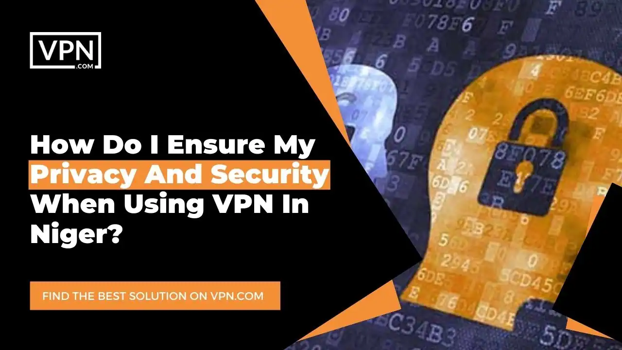 the text in the image shows How Do I Ensure My Privacy And Security When Using VPN In Niger